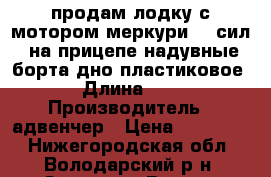 продам лодку с мотором меркури 90 сил. на прицепе.надувные борта.дно пластиковое › Длина ­ 6 › Производитель ­ адвенчер › Цена ­ 205 000 - Нижегородская обл., Володарский р-н, Золино с. Водная техника » Моторные и грибные лодки   